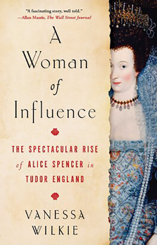 A Woman of Influence - The Spectacular Rise of Alice Spencer in Tudor England